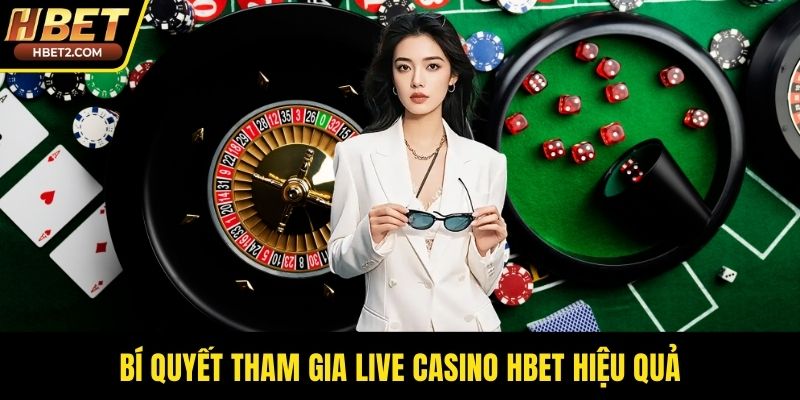 Bí quyết tham gia live casino HBET hiệu quả