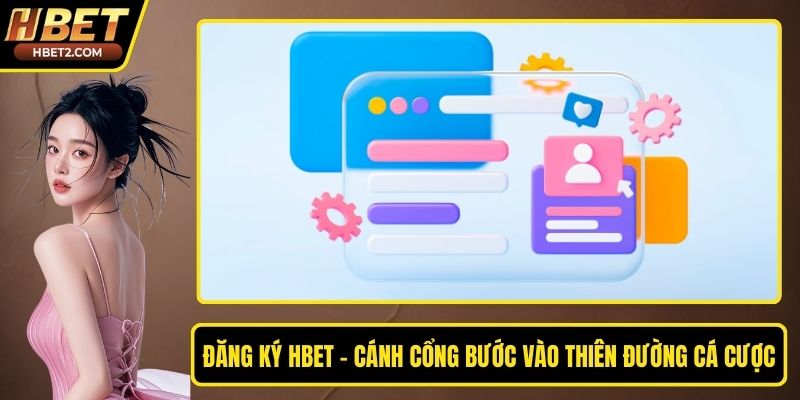 Đăng Ký HBET - Cánh Cổng Bước Vào Thiên Đường Cá Cược Đăng Ký HBET - Cánh Cổng Bước Vào Thiên Đường Cá Cược