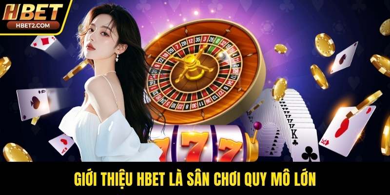 Giới thiệu HBET là sân chơi quy mô lớn