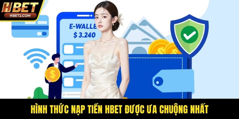 Nạp Tiền HBET - An Toàn Cùng Công Nghệ Giao Dịch Mới Hình thức nạp tiền HBET được ưa chuộng nhất