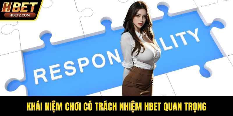 Chơi Có Trách Nhiệm HBET - Nguyên Tắc Đầu Tư Vàng Khái niệm chơi có trách nhiệm HBET quan trọng