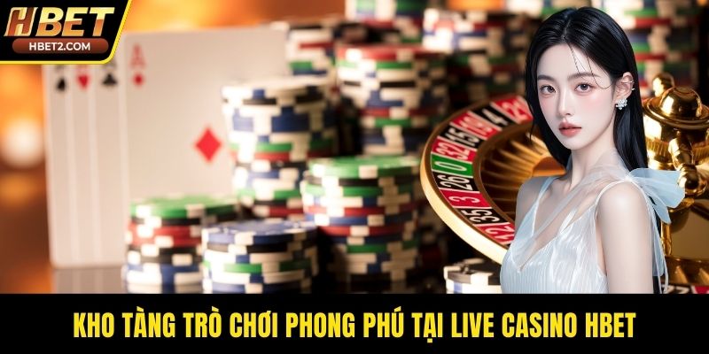 Kho tàng trò chơi phong phú tại live casino HBET