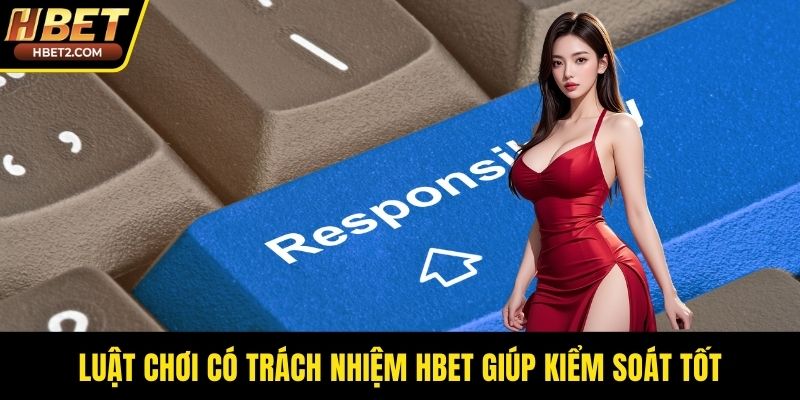 Chơi Có Trách Nhiệm HBET - Nguyên Tắc Đầu Tư Vàng Luật chơi có trách nhiệm HBET giúp kiểm soát tốt