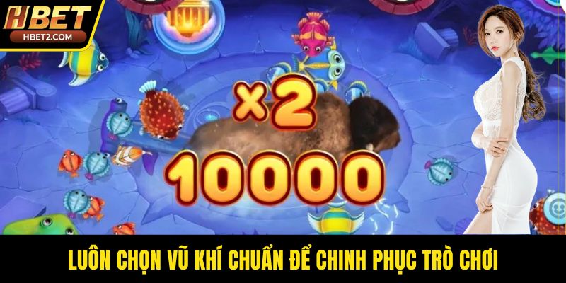 Luôn chọn vũ khí chuẩn để chinh phục trò chơi