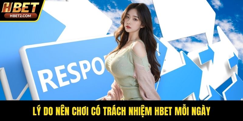 Chơi Có Trách Nhiệm HBET - Nguyên Tắc Đầu Tư Vàng Lý do nên chơi có trách nhiệm HBET mỗi ngày