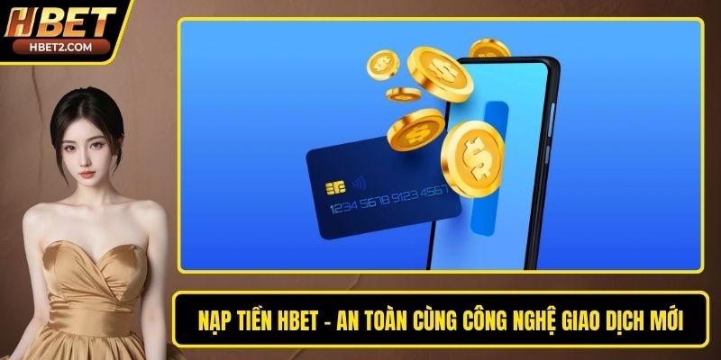 Nạp Tiền HBET - An Toàn Cùng Công Nghệ Giao Dịch Mới Nạp Tiền HBET - An Toàn Cùng Công Nghệ Giao Dịch Mới