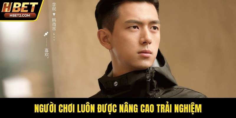 Người chơi luôn được nâng cao trải nghiệm