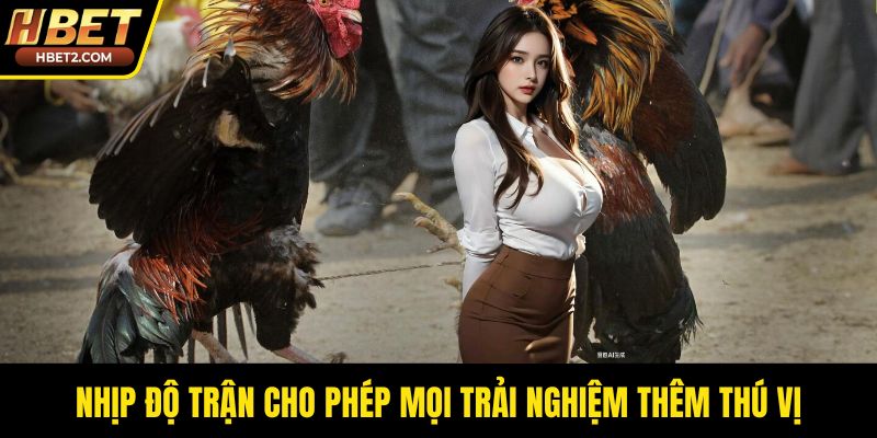 Nhịp độ trận cho phép mọi trải nghiệm thêm thú vị