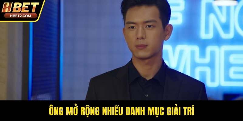 Ông mở rộng nhiều danh mục giải trí