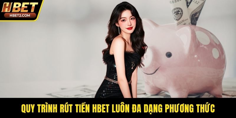 Rút Tiền HBET - Quy Trình Giao Dịch Siêu Tốc Độ 2026 Quy trình rút tiền HBET luôn đa dạng phương thức