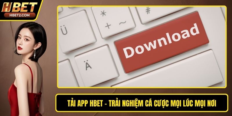 Tải App HBET - Trải Nghiệm Cá Cược Mọi Lúc Mọi Nơi Tải App HBET - Trải Nghiệm Cá Cược Mọi Lúc Mọi Nơi