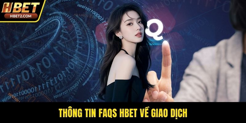 Thông tin FAQs HBET về giao dịch