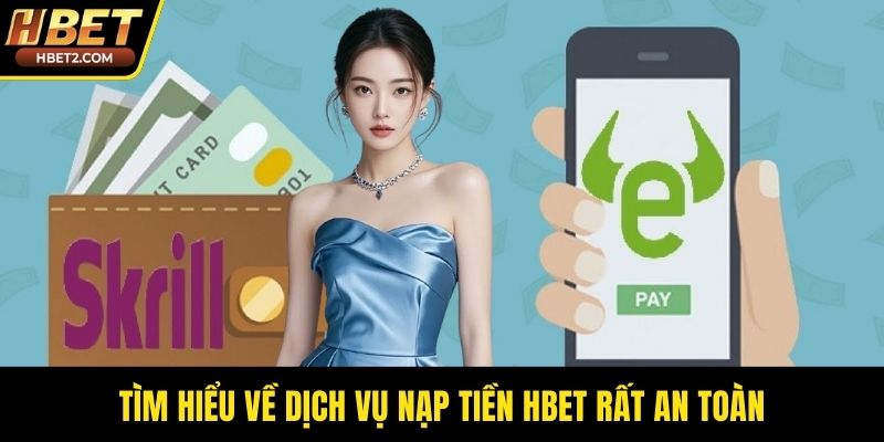 Nạp Tiền HBET - An Toàn Cùng Công Nghệ Giao Dịch Mới Tìm hiểu về dịch vụ nạp tiền HBET rất an toàn